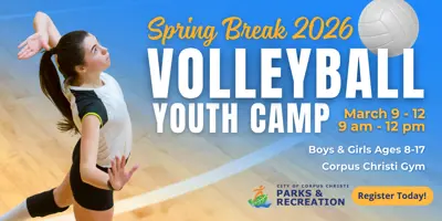 Spring Break 2026; Volleyball Youth Camp; March 9th through 12th; 9 a.m. to 12 p.m.; Boys and girls aged 8 to 17; Corpus Christi Gym; Parks and Recreation; Register Today.