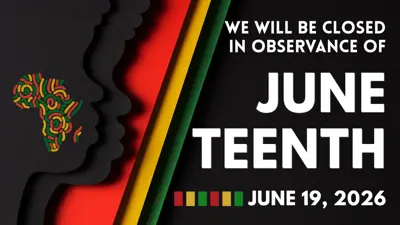 We will  be closed in observance of Juneteenth - June 19th, 2026