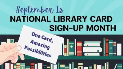 September is National Library Card Sign Up Month: One Card, Amazing Possibilities