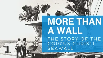 More than a wall: The Story of the Corpus Christi Seawall